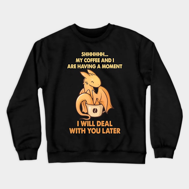 Coffee And I Are Having A Moment I Will Deal Crewneck Sweatshirt by dietrafter